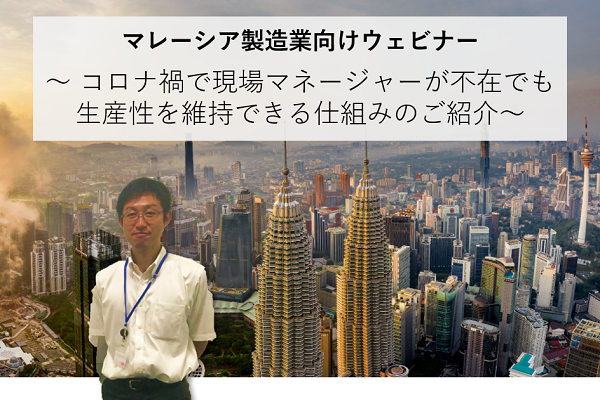 【終了しました】マレーシア製造業向けウェビナー  ～ コロナ禍で現場マネージャーが不在でも生産性を維持できる仕組みのご紹介～（12月9日 ）