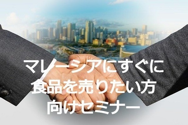 【録画配信】：ウェビナー：マレーシアにすぐに食品を売りたい方向けセミナー（2021年4月16日収録）